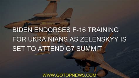 Biden endorses F-16 training for Ukrainians as Zelenskyy is set to attend G7 summit